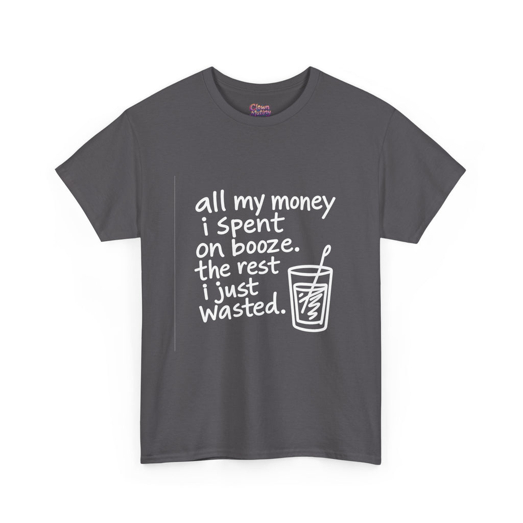 Humorous Alcohol Tee — "All My Money I Spent on Booze" Graphic T-Shirt