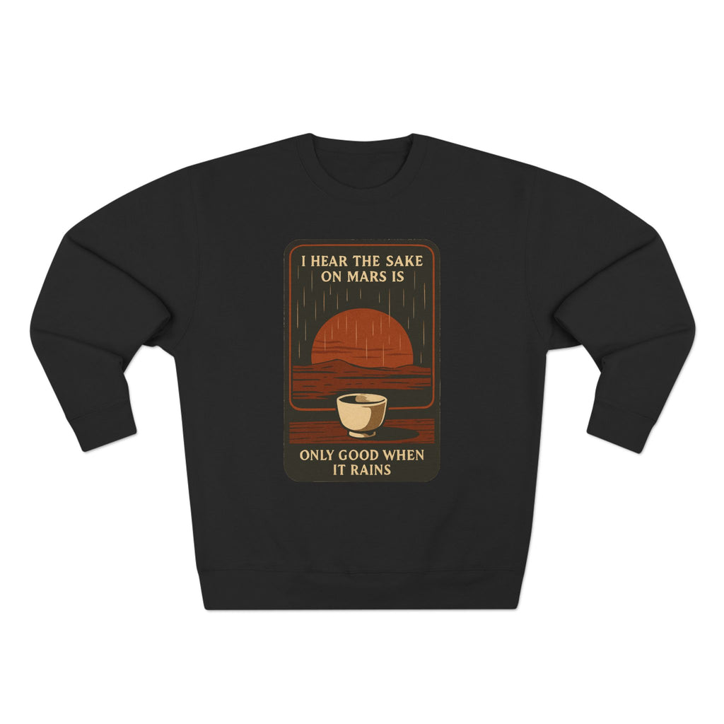 Sake on Mars Sweatshirt — "I Hear the Sake on Mars is Only Good When It Rains" Retro Crewneck