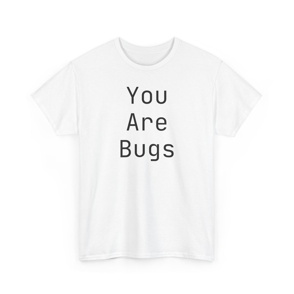 You Are Bugs Unisex Heavy Cotton Tee