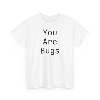 You Are Bugs Unisex Heavy Cotton Tee