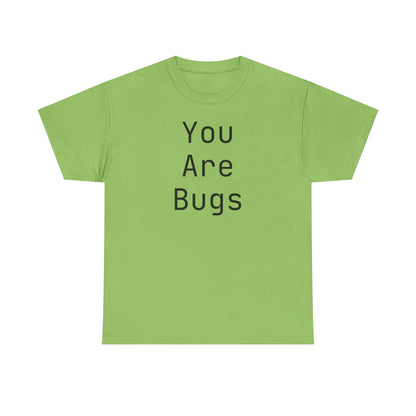 You Are Bugs Unisex Heavy Cotton Tee