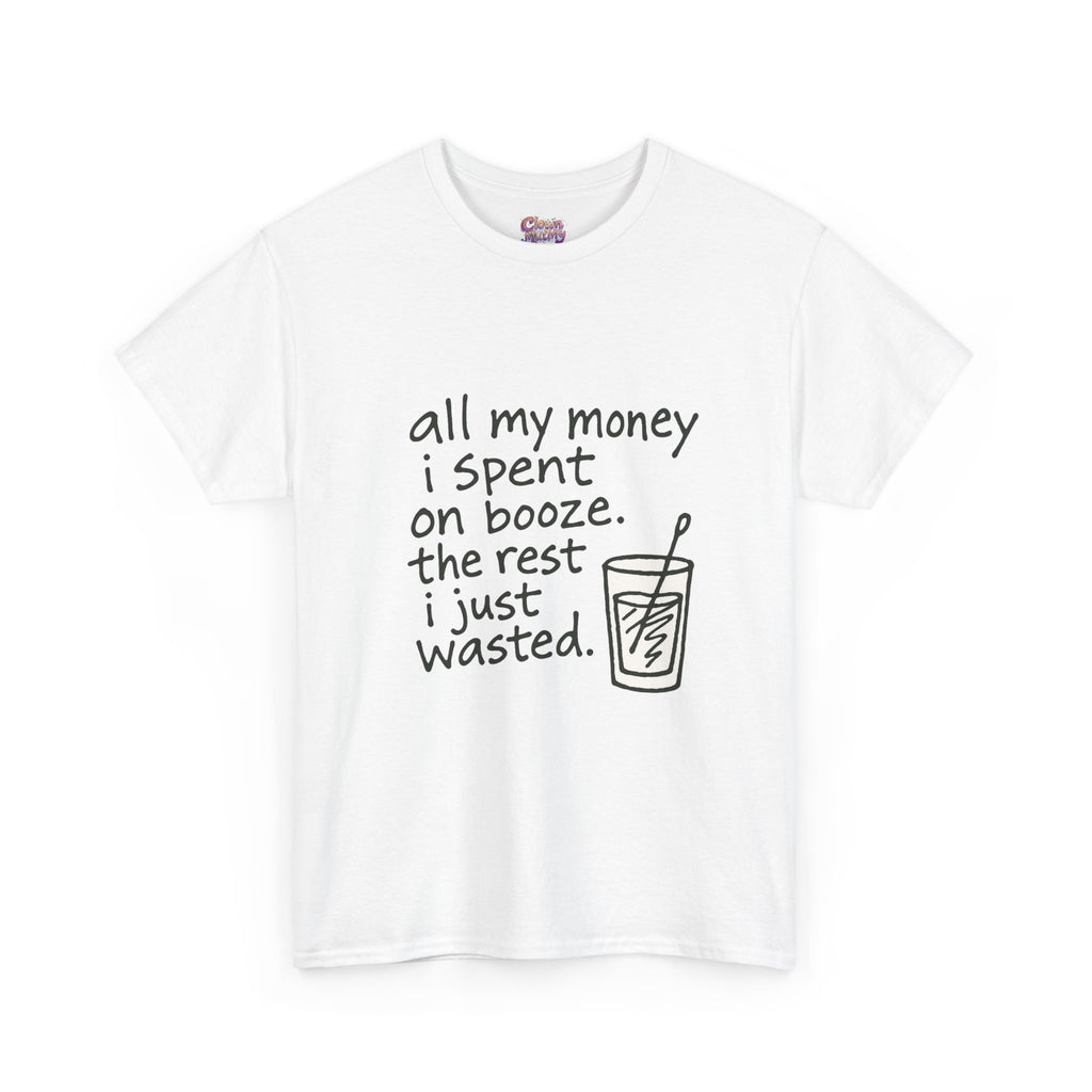 T-Shirt — "All My Money I Spent on Booze, The Rest I Just Wasted" Funny Drinking Tee
