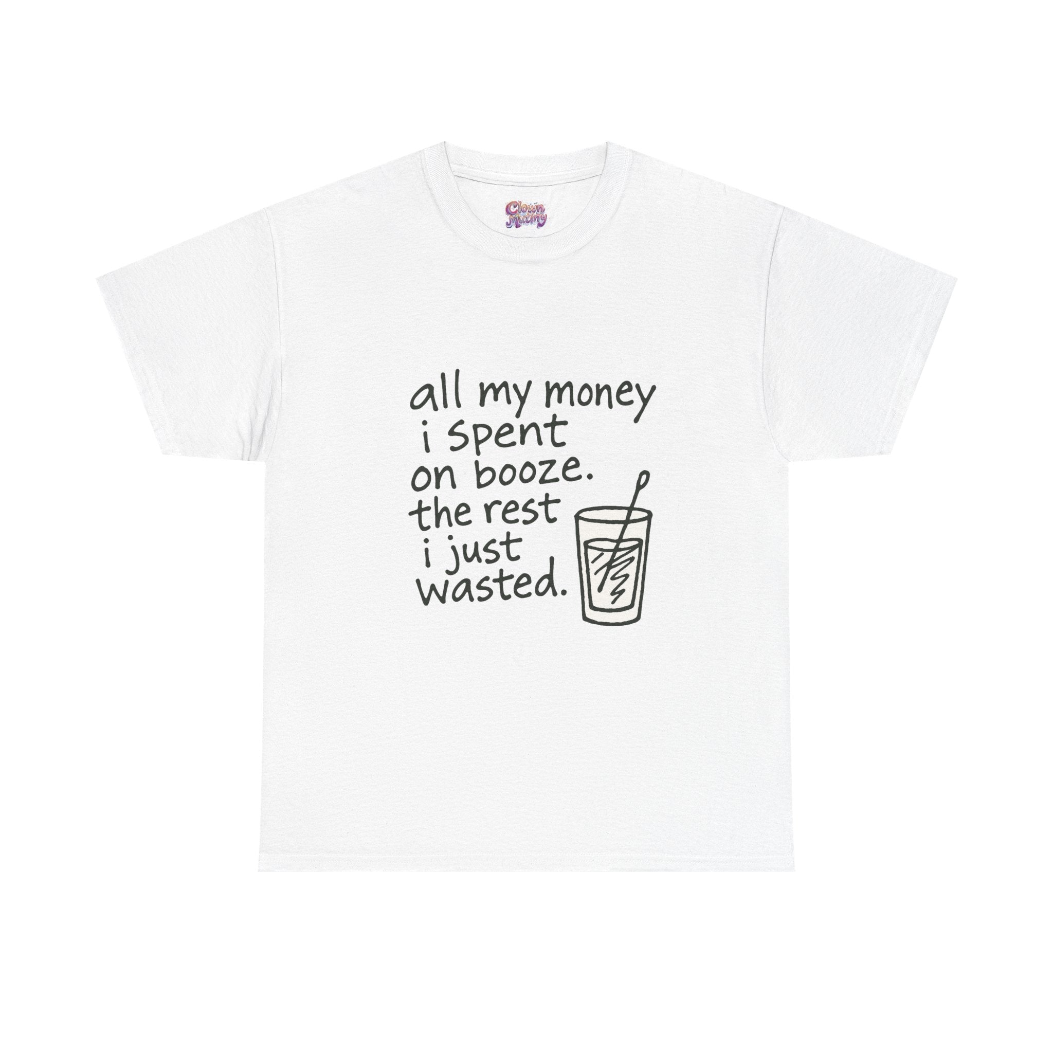 T-Shirt — "All My Money I Spent on Booze, The Rest I Just Wasted" Funny Drinking Tee
