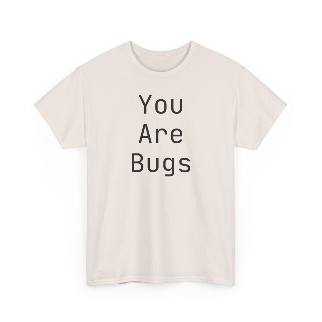 You Are Bugs Unisex Heavy Cotton Tee