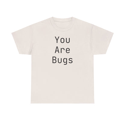 You Are Bugs Unisex Heavy Cotton Tee